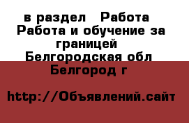  в раздел : Работа » Работа и обучение за границей . Белгородская обл.,Белгород г.